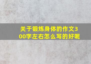 关于锻炼身体的作文300字左右怎么写的好呢