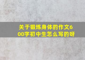 关于锻炼身体的作文600字初中生怎么写的呀