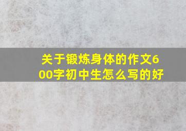 关于锻炼身体的作文600字初中生怎么写的好