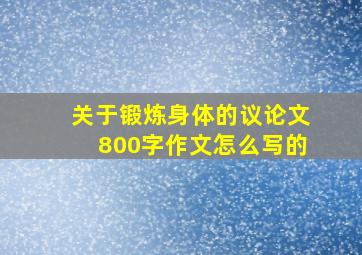 关于锻炼身体的议论文800字作文怎么写的