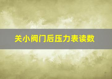 关小阀门后压力表读数