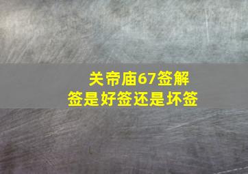 关帝庙67签解签是好签还是坏签