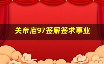 关帝庙97签解签求事业