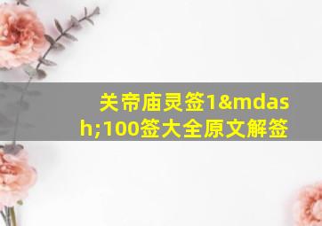 关帝庙灵签1—100签大全原文解签