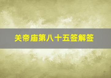 关帝庙第八十五签解签