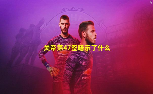 关帝第47签暗示了什么