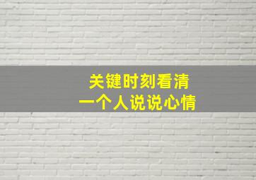 关键时刻看清一个人说说心情