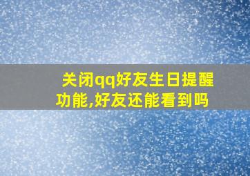 关闭qq好友生日提醒功能,好友还能看到吗