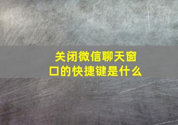 关闭微信聊天窗口的快捷键是什么