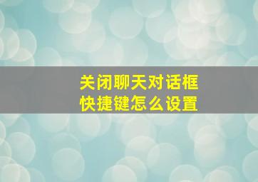 关闭聊天对话框快捷键怎么设置