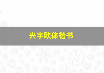 兴字欧体楷书