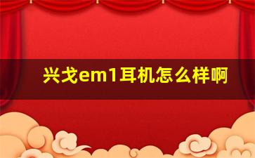 兴戈em1耳机怎么样啊