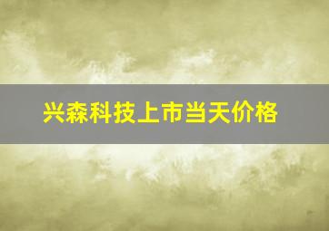 兴森科技上市当天价格