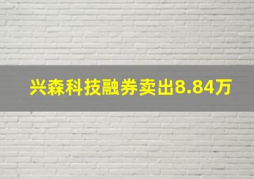 兴森科技融券卖出8.84万