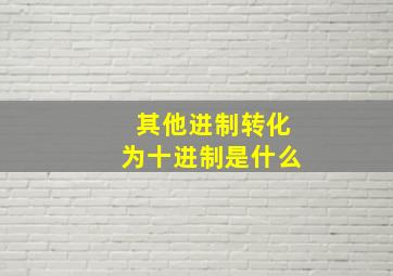 其他进制转化为十进制是什么