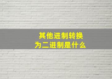 其他进制转换为二进制是什么