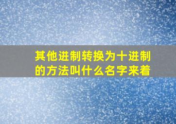 其他进制转换为十进制的方法叫什么名字来着