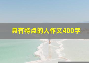 具有特点的人作文400字