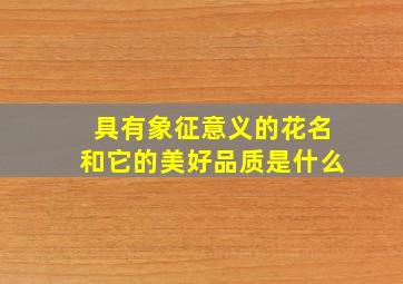 具有象征意义的花名和它的美好品质是什么