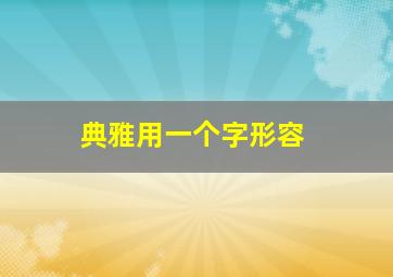 典雅用一个字形容