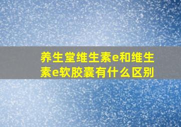 养生堂维生素e和维生素e软胶囊有什么区别