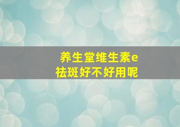 养生堂维生素e祛斑好不好用呢