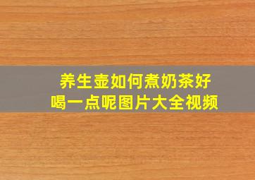 养生壶如何煮奶茶好喝一点呢图片大全视频