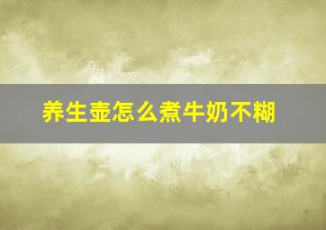 养生壶怎么煮牛奶不糊