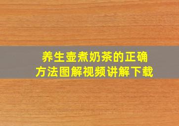 养生壶煮奶茶的正确方法图解视频讲解下载