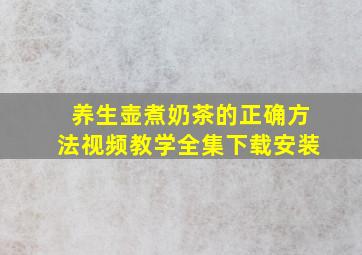 养生壶煮奶茶的正确方法视频教学全集下载安装