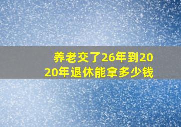 养老交了26年到2020年退休能拿多少钱