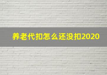 养老代扣怎么还没扣2020