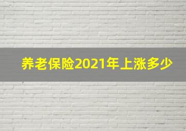 养老保险2021年上涨多少