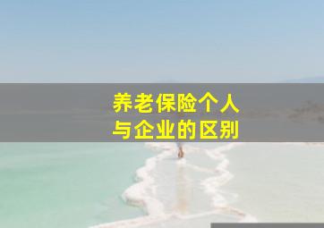 养老保险个人与企业的区别