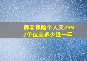 养老保险个人交299.7单位交多少钱一年