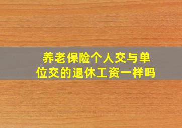 养老保险个人交与单位交的退休工资一样吗