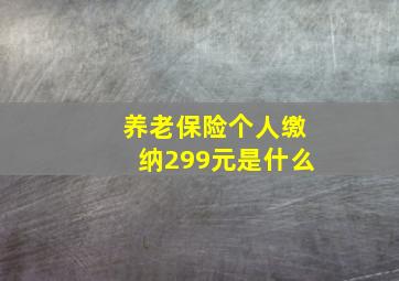 养老保险个人缴纳299元是什么