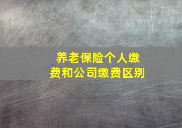 养老保险个人缴费和公司缴费区别