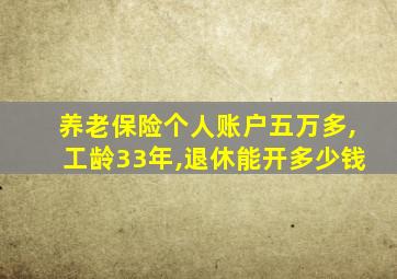 养老保险个人账户五万多,工龄33年,退休能开多少钱