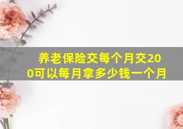 养老保险交每个月交200可以每月拿多少钱一个月