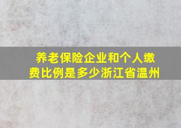 养老保险企业和个人缴费比例是多少浙江省温州