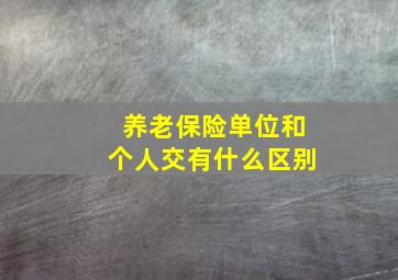 养老保险单位和个人交有什么区别