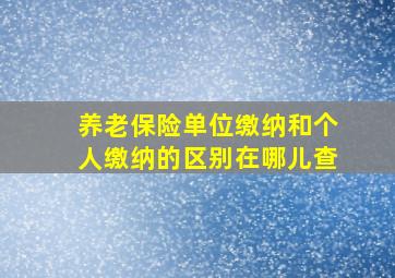 养老保险单位缴纳和个人缴纳的区别在哪儿查