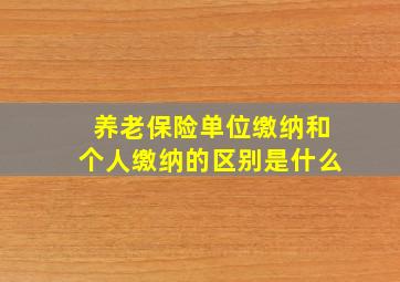 养老保险单位缴纳和个人缴纳的区别是什么