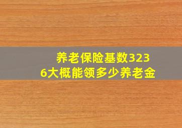 养老保险基数3236大概能领多少养老金