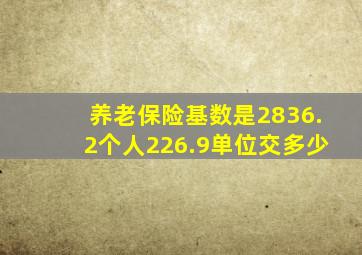 养老保险基数是2836.2个人226.9单位交多少