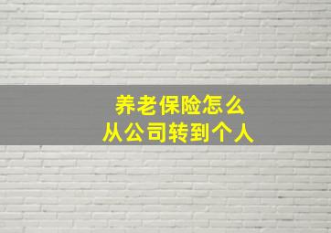 养老保险怎么从公司转到个人