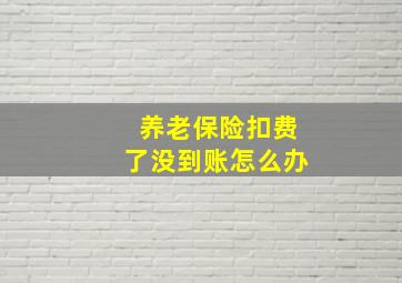 养老保险扣费了没到账怎么办