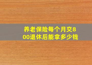 养老保险每个月交800退休后能拿多少钱