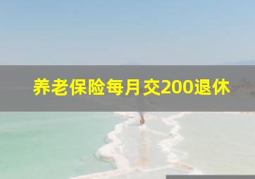 养老保险每月交200退休